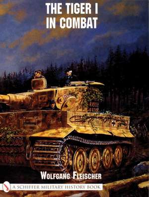 The Tiger I in Combat de Wolfgang Fleischer