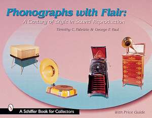 Phonographs with Flair: A Century of Style in Sound Reproduction de Timothy C. Fabrizio