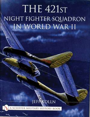 The 421st Night Fighter Squadron in World War II de Jeff Kolln