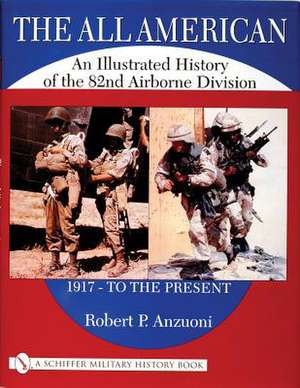 The All American: An Illustrated History of the 82nd Airborne Division 1917 - to the Present de Robert P. Anzuoni