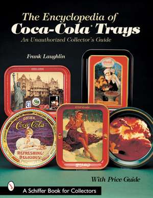 The Encyclopedia of Coca-ColaTrays: An Unauthorized Collector's Guide de Frank Laughlin