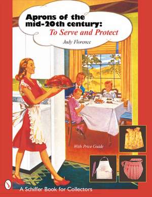 Aprons of the Mid-Twentieth Century: To Serve & Protect de Judy Florence