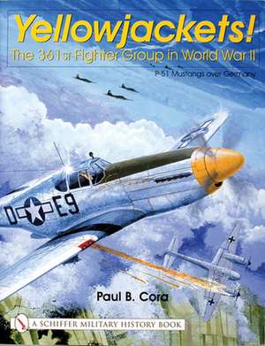 Yellowjackets!: The 361st Fighter Group in World War II - P-51 Mustangs over Germany de Paul B. Cora