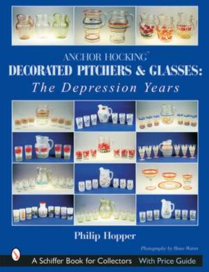 Anchor Hocking Decorated Pitchers and Glasses: The Depression Years: The Depression Years de Philip L. Hopper