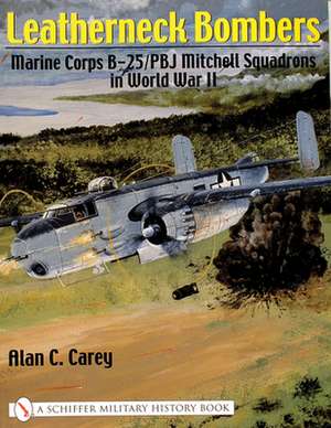 Leatherneck Bombers:: Marine Corps B-25/PBJ Mitchell Squadrons in World War II de Alan C. Carey