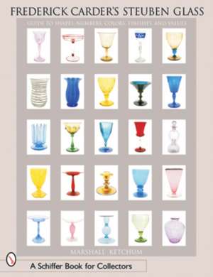 Frederick Carder's Steuben Glass: Guide to Shapes, Numbers, Colors, Finishes and Values de Marshall D. Ketchum