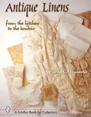 Antique Linens: From the Kitchen to the Boudoir de Marsha L. Manchester