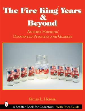 The Fire King(tm) Years & Beyond de Philip L Hopper