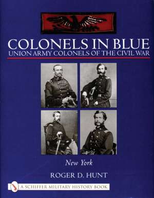 Colonels in Blue: Union Army Colonels of the Civil War: New York de Roger Hunt