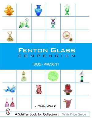 Fenton Glass Compendium: 1985-Present de John Walk