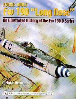 Focke-Wulf FW 190 Long Nose an Illustrated History of the FW 190 D Series: Ideas for Log & Timber Frame Designs de Deitmar Hermann