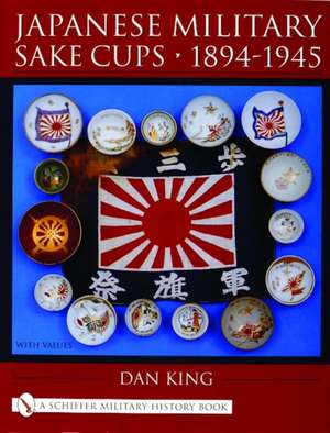 Japanese Military Sake Cups 1894-1945 de Dan King