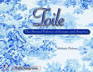 Toile: The Storied Fabrics of Europe and America de Michele Palmer