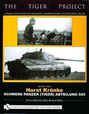 THE TIGER PROJECT: A Series Devoted to Germanys World War II Tiger Tank Crews: Book 2: Horst Krnke Schwere Panzer (Tiger) Abteilung 505 de Dale Richard Ritter