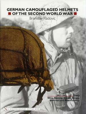 German Camouflaged Helmets of the Second World War: Volume 2: Wire, Netting, Covers, Straps, Interiors, Miscellaneous de Radovic Branislav