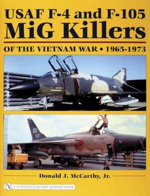 USAF F-4 and F-105 MiG Killers of the Vietnam War: 1965-1973 de Donald J. McCarthy