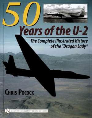 50 Years of the U-2: The Complete Illustrated History of Lockheed's Legendary Dragon Lady de Chris Pocock