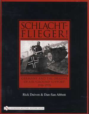 Schlachtflieger!: Germany and the Origins of Air/Ground Support, 1916-1918 de Rick Duiven