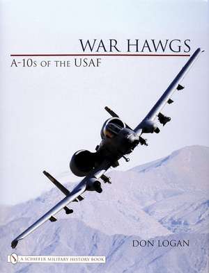 War Hawgs: A-10s of the USAF de Don Logan