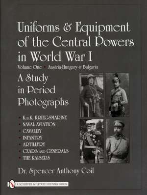 Uniforms & Equipment of the Central Powers in World War I: Volume One: Austria-Hungary & Bulgaria de Dr. Spencer Anthony Coil