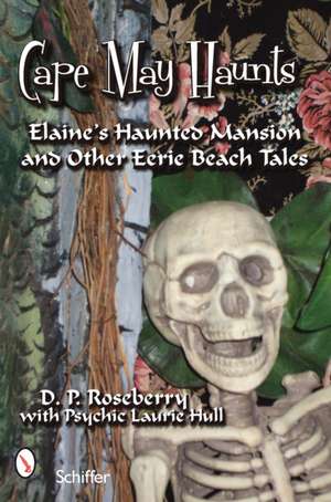 Cape May Haunts: Elaine's Haunted Mansion and Other Eerie Beach Tales de D. P. Roseberry