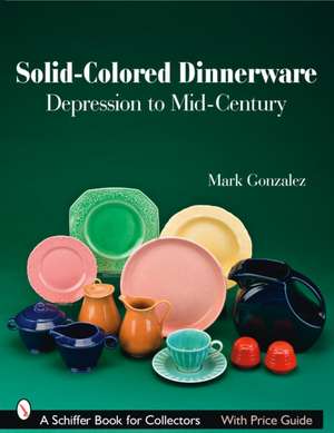 Solid-Colored Dinnerware: Depression to Mid-Century de Mark Gonzalez