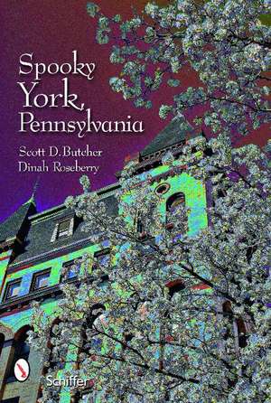 Spooky York, Pennsylvania de Scott D. Butcher