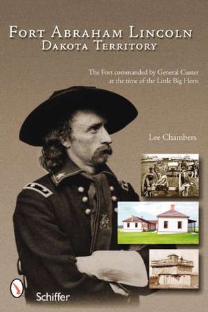 Fort Abraham Lincoln: Dakota Territory de Lee Chambers