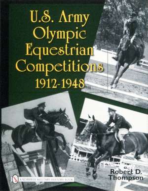 U.S. Army Olympic Equestrian Competitions 1912-1948 de Robert D. Thompson