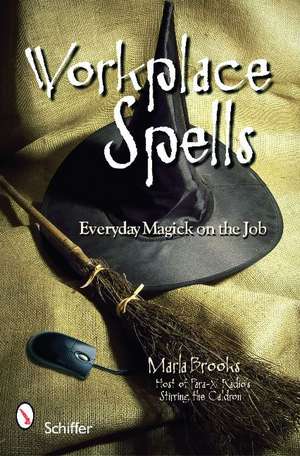 Workplace Spells: Everyday Magick on the Job de Marla Brooks