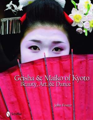 Geisha & Maiko of Kyoto: Beauty, Art, & Dance de John Foster