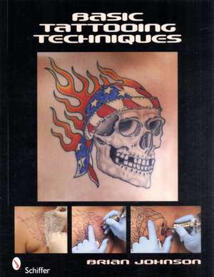 Basic Tattooing Techniques de Brian Johnson