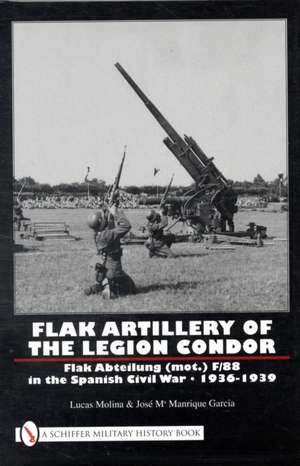 Flak Artillery of the Legion Condor: Flak Abteilung (mot.) F/88 in the Spanish Civil War 1936-1939 de Lucas Molina