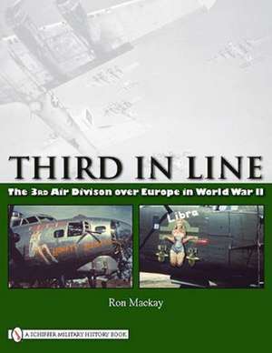 Third in Line: The 3rd Air Division over Europe in World War II de Ron MacKay