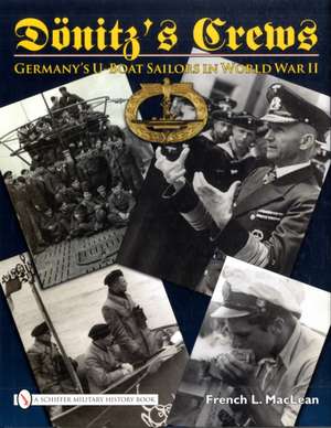 Dnitzs Crews: Germanys U-Boat Sailors in World War II de Col. French L. MacLean, US Army (Ret.)