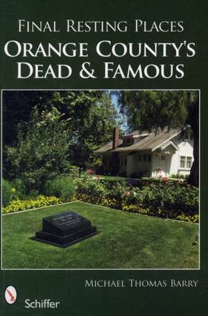 Final Resting Places: Orange County's Dead and Famous de Michael Thomas Barry