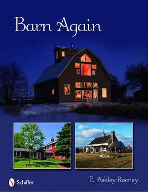 Barn Again: Restored and New Barns for the 21st Century de E. Ashley Rooney