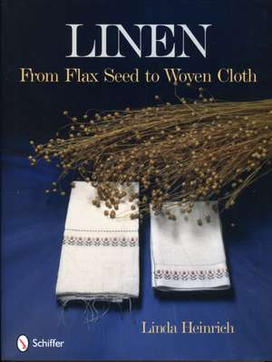 Linen: From Flax Seed to Woven Cloth de Linda Heinrich