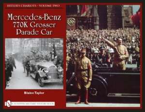 Hitler's Chariots Volume Two: Mercedes-Benz 770K Grosser Parade Car de Blaine Taylor