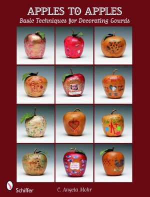 Apples to Apples: Basic Techniques for Decorating Gourds de C. Angela Mohr