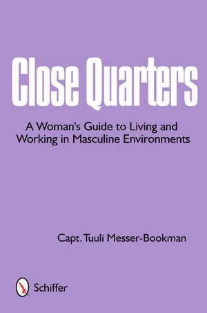 Close Quarters: A Woman's Guide to Living and Working in Masculine Environments de Captain Tuuli Messer-Bookman