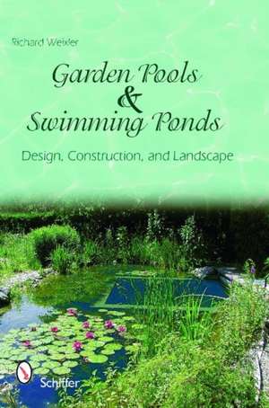 Garden Pools and Swimming Ponds: Design, Construction, and Landscape de Richard Weixler