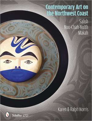 Contemporary Art on the Northwest Coast: Salish, Nuu-Chah-Nulth, Makah de Karen Norris