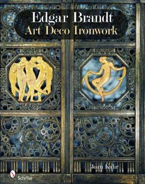 Edgar Brandt: Art Deco Ironwork de Joan Kahr