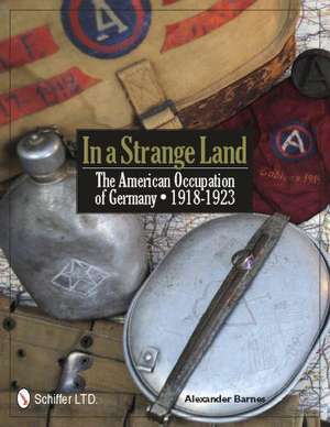 In a Strange Land: The American Occupation of Germany 1918-1923 de Alexander Barnes