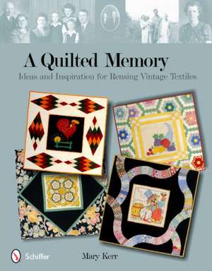 A Quilted Memory: Ideas and Inspiration for Reusing Vintage Textiles de Mary Kerr