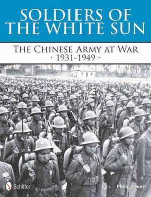 Soldiers of the White Sun: The Chinese Army at War 1931-1949 de Philip Jowett