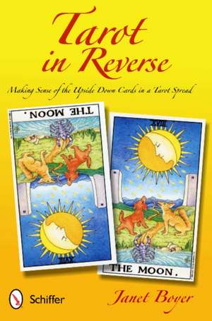 Tarot in Reverse: Making Sense of the Upside Down Cards in a Tarot Spread de Janet Boyer