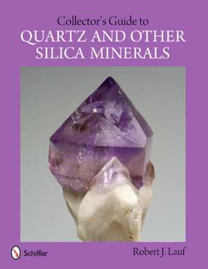 Collector's Guide to Quartz and Other Silica Minerals de Robert J. Lauf PhD