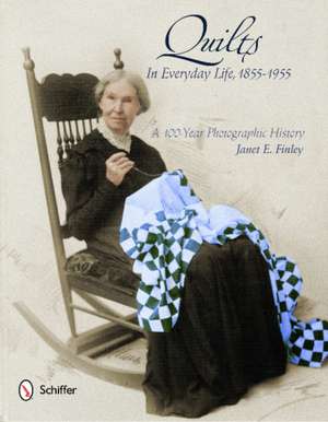 Quilts in Everyday Life, 1855-1955: A 100-Year Photographic History de Janet E. Finley